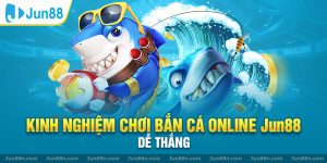 Kinh nghiệm chơi bắn cá online Jun88 dễ thắng